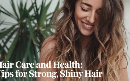 Hair Care and Health: Tips for Strong, Shiny Hair